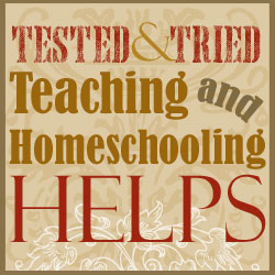 Tested and Tried Teaching and Homeschooling Helps